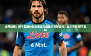 2025乐鱼体育app迪马济奥：那不勒斯计划本周三完成埃尔马斯谈判，埃尔马斯 那不勒斯