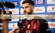 2025乐鱼体育登录网页入口跟队记者：米兰下周举行内部峰会以决定如何处理亚沙里的问题，2021年米兰亚洲杯