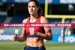 2025乐鱼体育app登录入口阳光vs水星伤病报告：上一场缺席的莎巴莉迎来复出，阳光全员健康