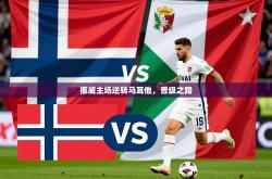 2026乐鱼体育官网登录入口挪威主场逆转马耳他，晋级之路