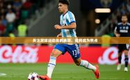 2026乐鱼体育app官网登录入口关注足球运动员的表现，谁将成为焦点