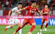 2026乐鱼体育在线国内足球联赛争夺最新进展，球员完美演绎