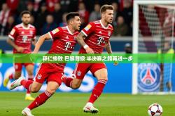 2025乐鱼体育在线下载拜仁惨败 巴黎晋级 半决赛之路再进一步