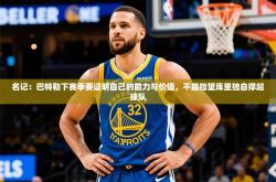 2025乐鱼体育在线网站名记：巴特勒下赛季要证明自己的能力与价值，不能指望库里独自撑起球队