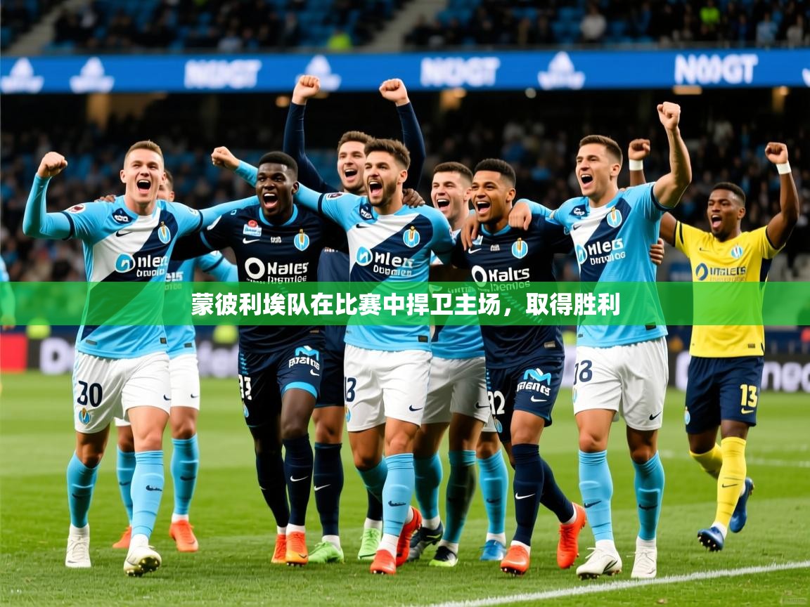 2025乐鱼体育在线蒙彼利埃队在比赛中捍卫主场，取得胜利  第2张
